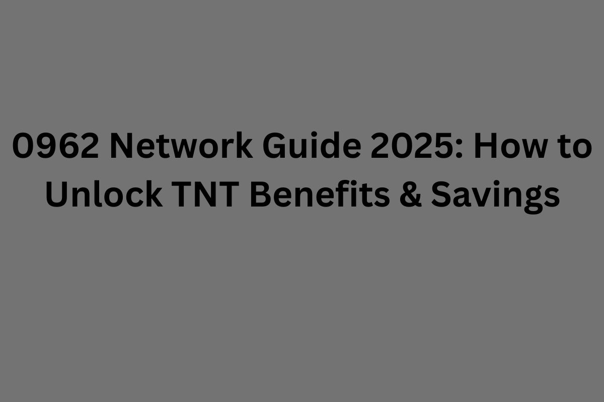 0962 Network Guide 2025: How to Unlock TNT Benefits & Savings